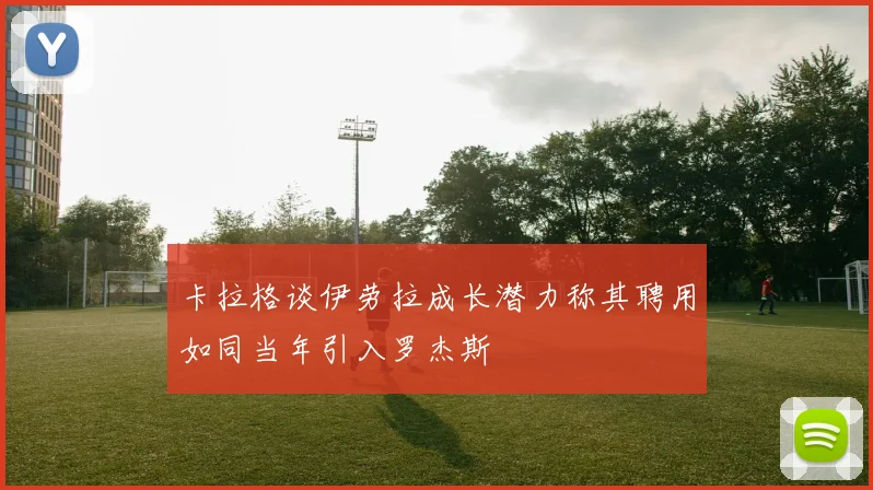 卡拉格谈伊劳拉成长潜力称其聘用如同当年引入罗杰斯
